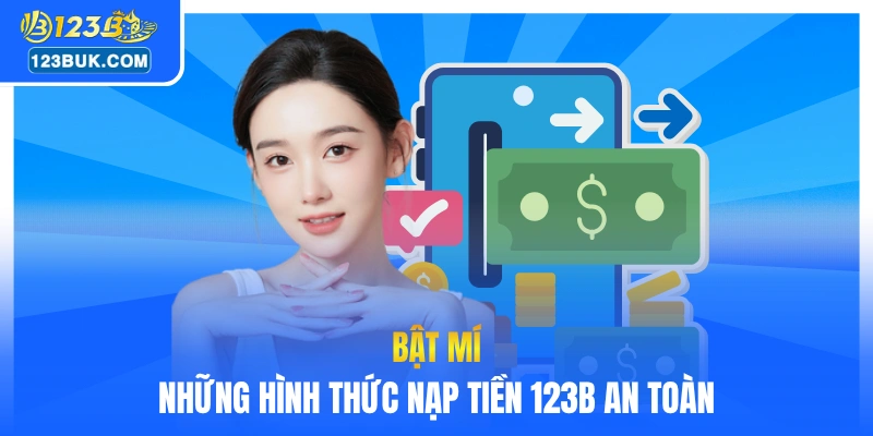 Bật mí những hình thức nạp tiền 123B an toàn