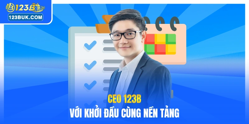 CEO 123B với khởi đầu cùng nền tảng