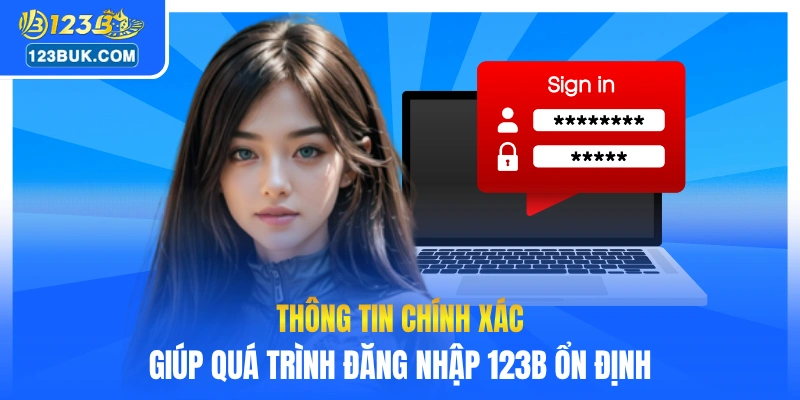 Thông tin chính xác giúp quá trình đăng nhập 123B ổn định